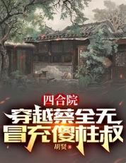四合院：穿越蔡全无，冒充傻柱叔